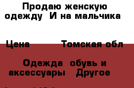 Продаю женскую одежду. И на мальчика. › Цена ­ 300 - Томская обл. Одежда, обувь и аксессуары » Другое   